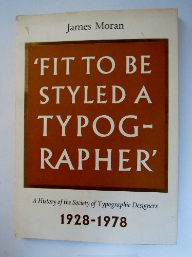 ' FIT TO BE STYLES A TYPOGRAPHER ' A HISTORY OF THE SOCIETY OF TYPOGRAPHIC DESIGNERS 1928 - 1978