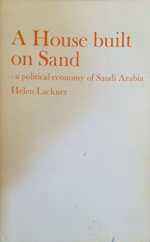 A house built on sand: A political economy of Saudi Arabia (9780903729284) by Helen Lackner