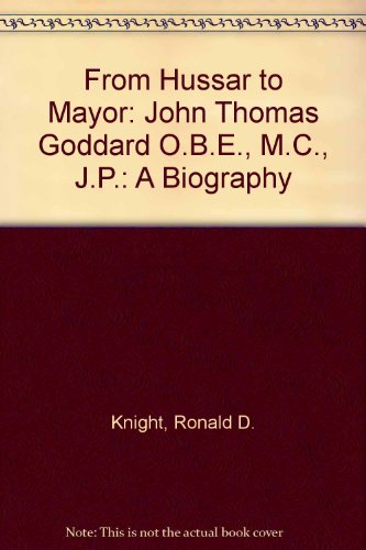 Stock image for From Hussar to Mayor: John Thomas Goddard O.B.E., M.C., J.P.: a biography for sale by Cotswold Internet Books