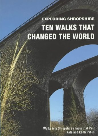 Stock image for Ten Walks That Changed the World: Walks into Shropshire's Industrial Past (Exploring Shropshire) for sale by AwesomeBooks