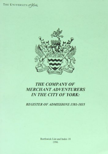 The Company of Merchant Adventurers in the City of York: Register of Admissions 1581-1835 (Borthwick Lists and Indexes) (Borthwick List & Index) (9780903857734) by David M. Smith