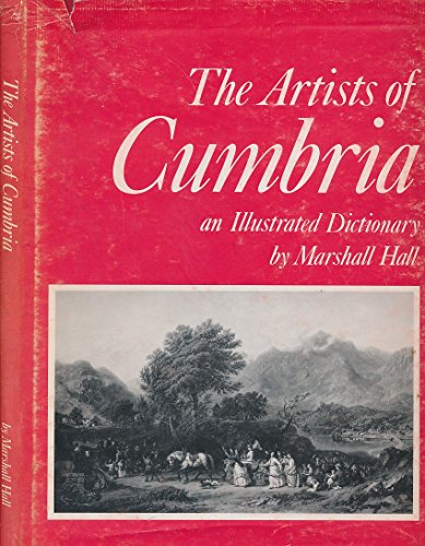 Stock image for The Artists of Cumbria: An Illustrated Dictionary of Cumberland, Westmorland, North Lancashire and North West Yorkshire Painters, Sculptors, Draughtsmen and Engravers Born 1615-1900 for sale by WorldofBooks