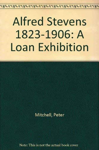Alfred Stevens 1823-1906: A Loan Exhibition (9780903917025) by Peter Mitchell