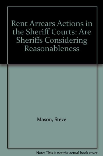 Rent Arrears Actions in the Sheriff Courts: Are Sheriffs Considering Reasonableness (9780903921534) by Mason, Steve; Etc.; Rose-Troup, Mike