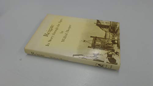 REIGATE: Its Story Through the Ages A History of the Town and Parish Indlucing Redhill