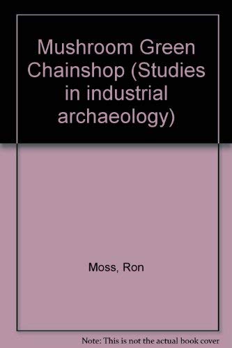 Mushroom Green Chainshop (Studies in Industrial Archaeology) (9780904015133) by Ron Moss