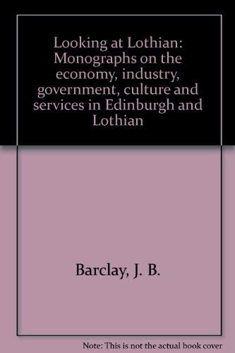 Stock image for Looking at Lothian: Monographs on the Economy Industry Government Culture and Services in Edinburgh and Lothian for sale by Kirklee Books