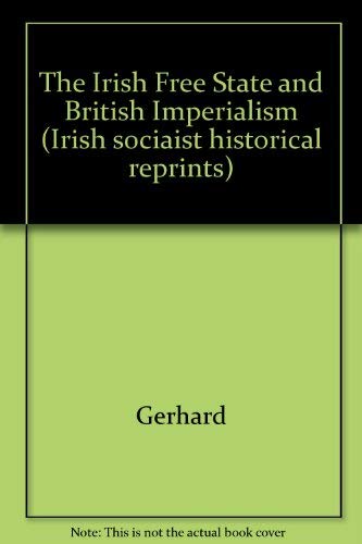 The Irish Free State and British Imperialism (Irish Sociaist Historical Reprints) (9780904086171) by "Gerhard"