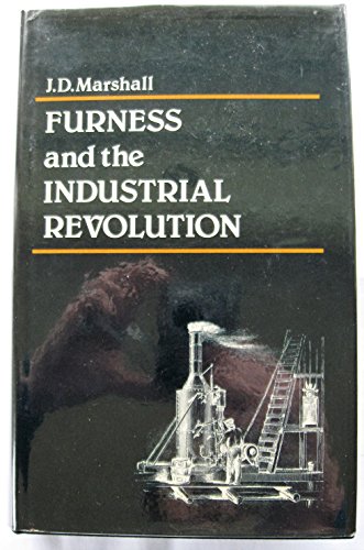 Stock image for Furness and the Industrial Revolution : An Economic History of Furness (1711-1900) and the Town of Barrow (1757-1897) with an Epilogue for sale by Better World Books Ltd