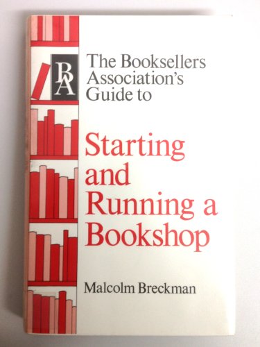 The Booksellers Association's Guide to Starting and Running a Bookshop: An Introduction to Bookse...