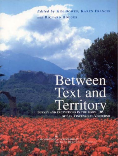Between Text and Territory: Survey and Excavations in the Terra of San Vincenzo Al Volturno - Bowes, Kim; Francis, Karen; Hodges, Richard