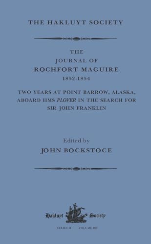 The Journal of Rochfort Maguire 1852-1854. Two Years at Point Barrow, Alaska, Aboard H.M.S. Plove...