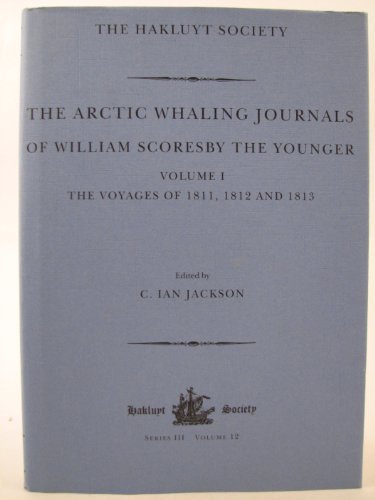 The Arctic Whaling Journals of William Scoresby the Younger Volume I the Voyages of 1811 1812 and...