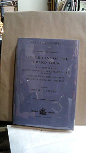 Stock image for The Origins of the Grand Tour: The Travels of Robert Montagu, Lord Mandeville (1649-1654), William Hammond (1655-1658), Banaster Maynard (1660-1663). Edited by Michael G. Brennan.Hakluyt Society, Third Series, volume 14. for sale by Richard C. Ramer Old and Rare Books