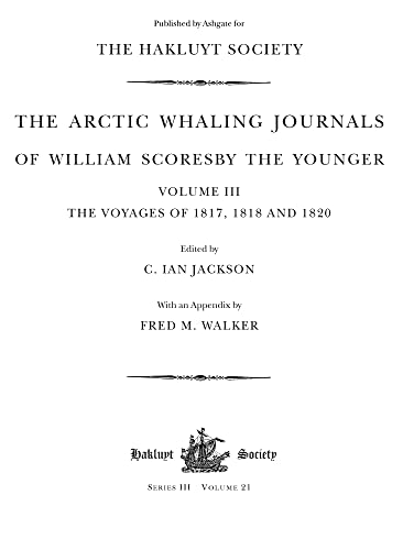 Stock image for The Arctic Whaling Journals of William Scoresby the Younger (1789 "1857): Volume III: The voyages of 1817, 1818 and 1820 (Hakluyt Society, Third Series) for sale by HPB-Red
