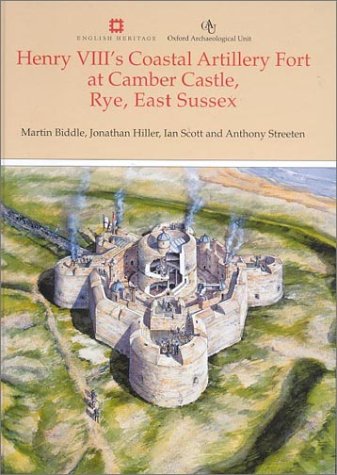 Henry VIII's Coastal Artillery Fort at Camber Castle, Rye, East Sussex: An Archaeological, Structural and Historical Investigation (9780904220230) by Biddle, Martin; Hiller, Jonathan; Scott, I. R.; Streeten, Anthony