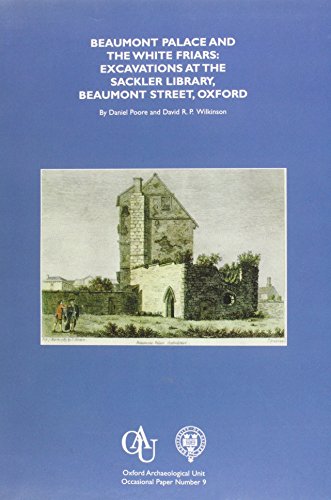 Beaumont Palace and the White Friars: Excavations at the Sackler Library, Beaumont Street, Oxford (9780904220254) by Poore, Daniel