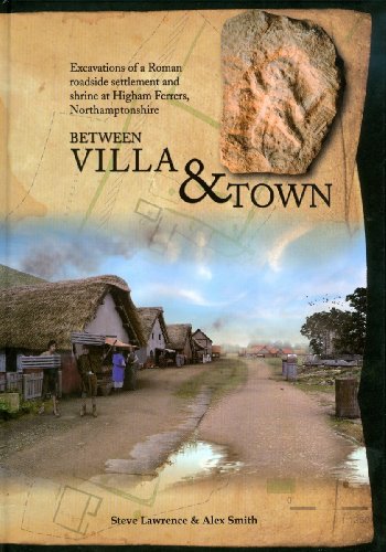 Stock image for Between Villa and Town: Excavations of a Roman Roadside Settlement and Shrine at Higham Ferrers, Northamptonshire for sale by Revaluation Books