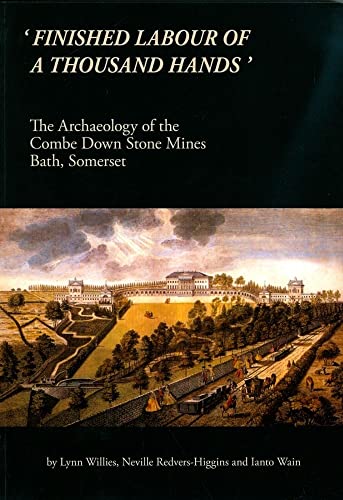 'Finished Labour of a Thousand Hands': The Archaeology of the Combe Down Stone Mines, Bath, Somerset (Oxford Archaeology Monograph) (9780904220605) by Willies, Lynn; Wain, Ianto; Willis, Lynn; Redvers-Higgins, Neville