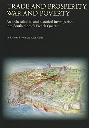 Trade and Prosperity, War and Poverty: An archaeological and historical investigation into Southampton's French Quarter (Oxford Archaeology Monograph) (9780904220674) by Brown, Richard; Brown, Alison; Hardy, Alan