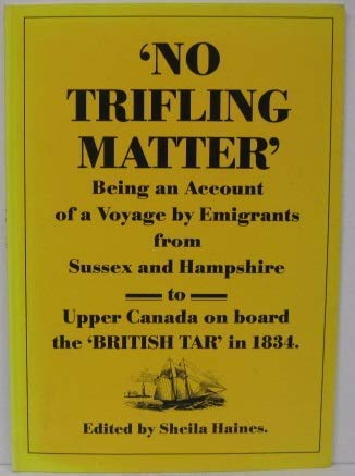 Stock image for "No Trifling Matter": Being an Account of a Voyage by Emigrants from Sussex and Hampshire to Upper Canada on Board the "British Tar" in 1834 for sale by Seagull Books
