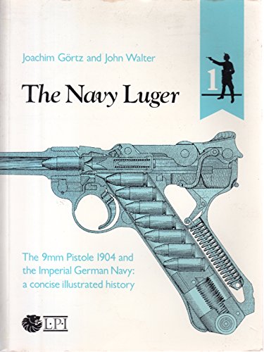 Navy Luger: The 9mm Pistole 1904 and the Imperial German Navy (9780904256208) by Gortz, Joachim; Walter, John