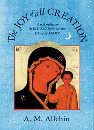 Imagen de archivo de The Joy of All Creation: Anglican Meditation on the Place of Mary a la venta por WorldofBooks