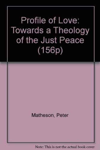 Profile of Love: Towards a Theology of the Just Peace (156P) (9780904302479) by Matheson, Peter