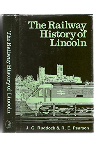 Imagen de archivo de The Railway History of Lincoln -- Signed by J. G. Ruddock a la venta por SAVERY BOOKS