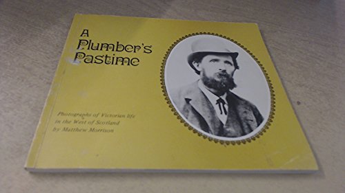 Stock image for A Plumber's Pastime: Photographs of Victorian Life in the West of Scotland from the camera of Matthew Morrison of Paisley for sale by Ryde Bookshop Ltd