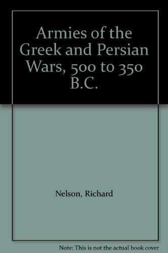 Armies of the Greek and Persian Wars, 500 to 350 B.C. (9780904417104) by Richard Nelson