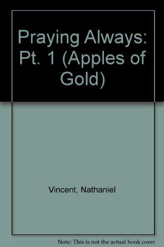Praying Always: Pt. 1 (Apples of Gold) (9780904435412) by Nathaniel Vincent