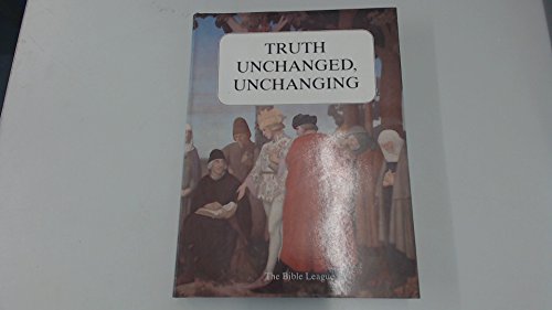 Stock image for Truth Unchanged, Unchanging: A Selection of Articles from the Bible League Quarterly 1912-82 for sale by WorldofBooks