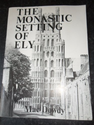 The monastic setting of Ely (Ely local history series) (9780904463040) by Dowdy, Mac