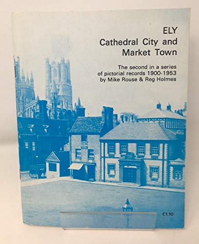 Ely Cathedral City and Market Town : The Second in a series of Pictorial Records 1900-1953