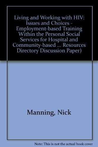 Living and Working with HIV: Issues and Choices - Employment-based Training Within the Personal Social Services for Hospital and Community-based Social ... Resources Directory Discussion Paper) (9780904488463) by Nick Manning