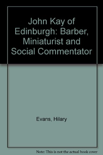 Beispielbild fr John Kay of Edinburgh: Barber, Miniaturist and Social Commentator zum Verkauf von Books From California