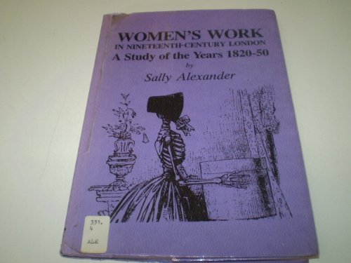 Women's Work in Nineteenth Century London, 1820-1850 (9780904526820) by Alexander, Sally