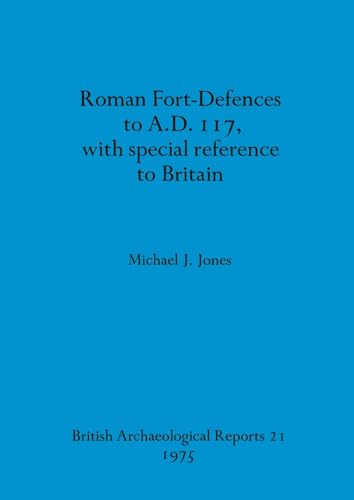 Roman Fort-Defences to A.D. 117, with special reference to Britain (BAR British) (9780904531244) by Jones, Michael J