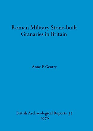 Roman Military Stone-Built Granaries in Britain :(British Archaeological Reports 32) - Gentry, Anne P. ;