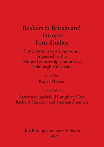 Beakers in Britain and Europe: Four studies: contributions to a symposium (BAR Supplementary Reports No. 26) (9780904531831) by Lawrence Barfield; Humphrey Case; Richard Harrison; Stephen Shennan