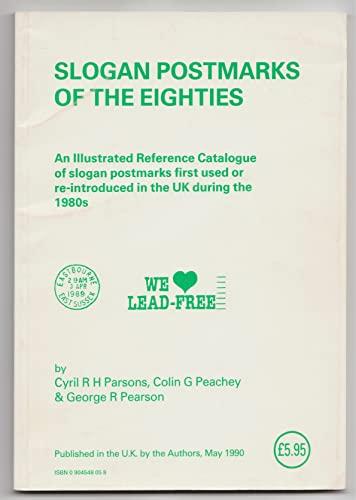 Slogan postmarks of the eighties: An illustrated reference catalogue of slogan postmarks first used or re-introduced in the UK during the 1980s (9780904548051) by Cyril R.H. Parsons; Colin G. Peachey; George R. Pearson