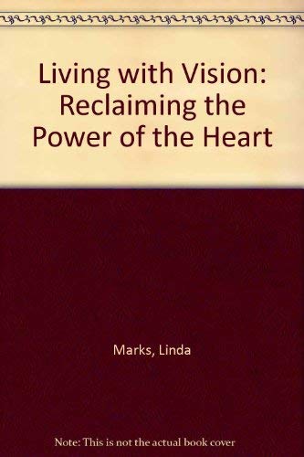 Living with Vision: Reclaiming the Power of the Heart