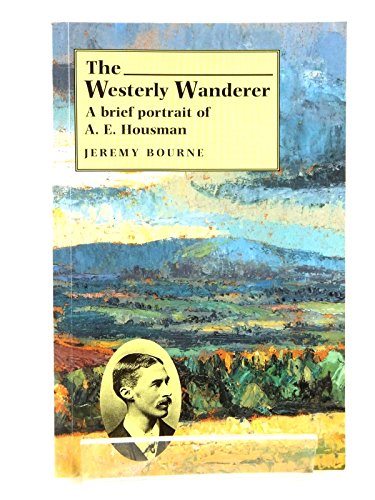 The Westerly Wanderer: Brief Portrait of A.E.Housman, Author of a "Shropshire Lad", 1896-1996