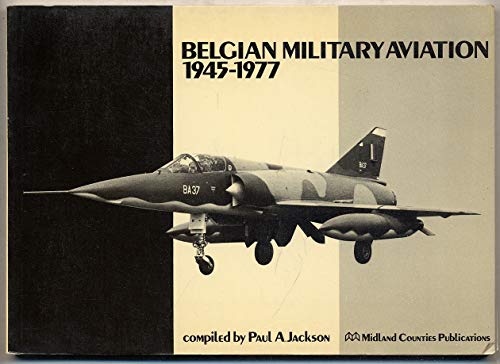 Belgian Military Aviation, 1945-1977 - Jackson, Paul A.