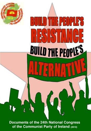 Stock image for Build the People's Resistance-Build the People's Alternative 2010: Documents of the 24th National Congress of the Communist Party of Ireland for sale by Kennys Bookshop and Art Galleries Ltd.