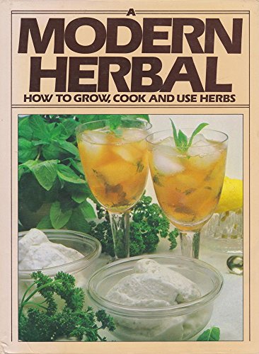 A MODERN HERBAL : HOW TO GROW , COOK AND USE HERBS