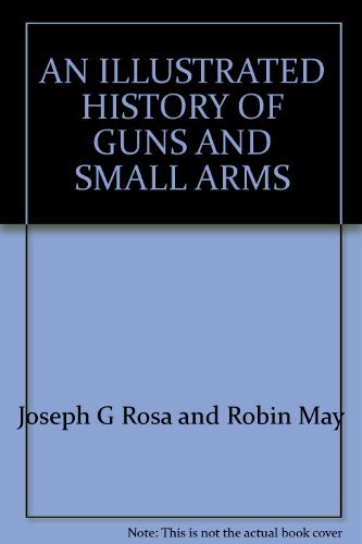 Stock image for AN ILLUSTRATED HISTORY OF GUNS AND SMALL ARMS for sale by WorldofBooks