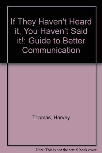 Beispielbild fr If They Haven't Heard It, You Haven't Said It!: Guide to Better Communication zum Verkauf von Greener Books
