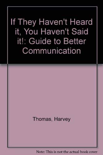 Stock image for If They Haven't Heard It, You Haven't Said It!: Guide to Better Communication for sale by Greener Books